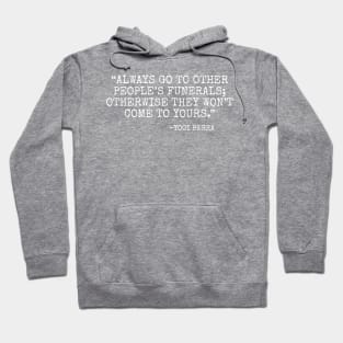 Always go to other people’s funerals otherwise they won’t come to yours -Yogi Berra Hoodie